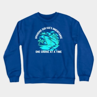 Spending Our Kid's Inheritance One Cruise at a Time Crewneck Sweatshirt